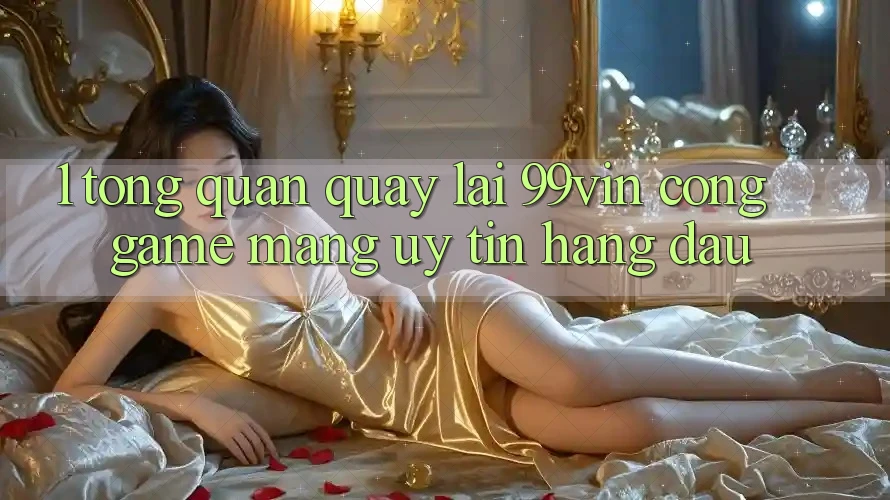 1. Tổng Quan Quay lại 99vin – Cổng Game mạng Uy Tín Hàng Đầu