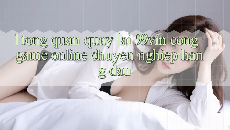 1. Tổng Quan Quay lại 99vin – Cổng Game online Chuyên nghiệp Hàng Đầu