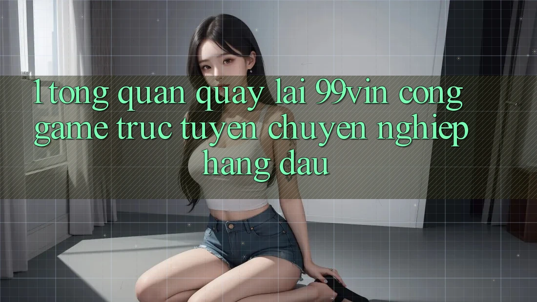 1. Tổng Quan Quay lại 99vin – Cổng Game Trực Tuyến Chuyên nghiệp Hàng Đầu