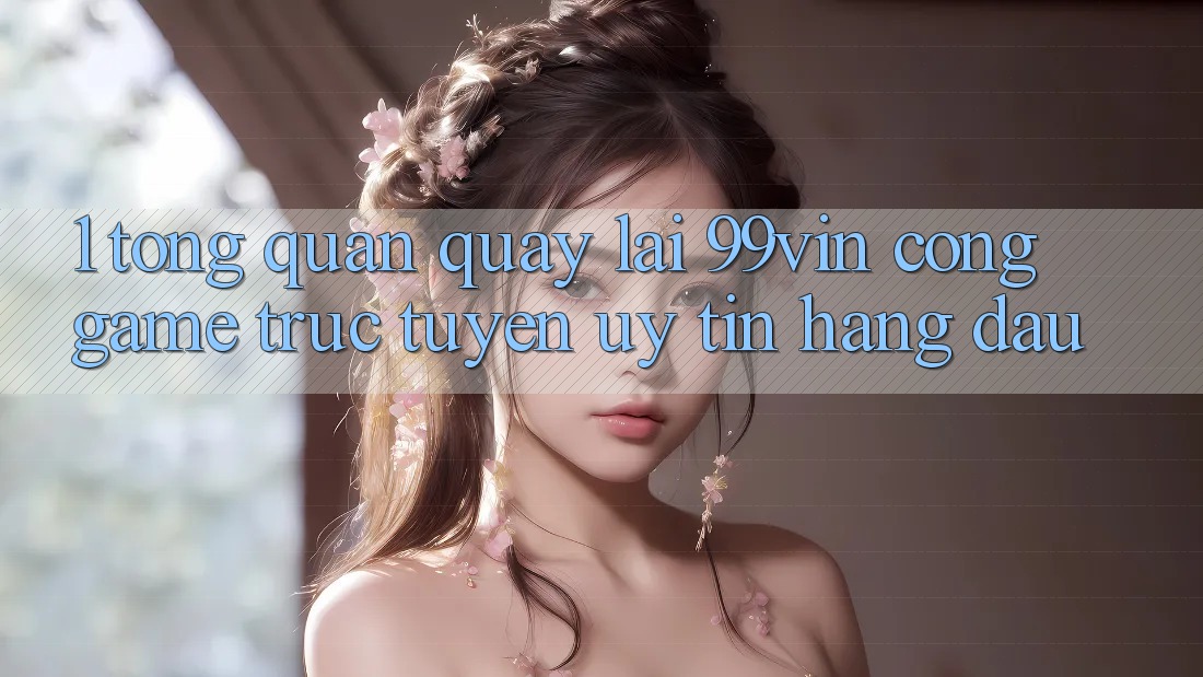 1. Tổng Quan Quay lại 99vin – Cổng Game Trực Tuyến Uy Tín Hàng Đầu