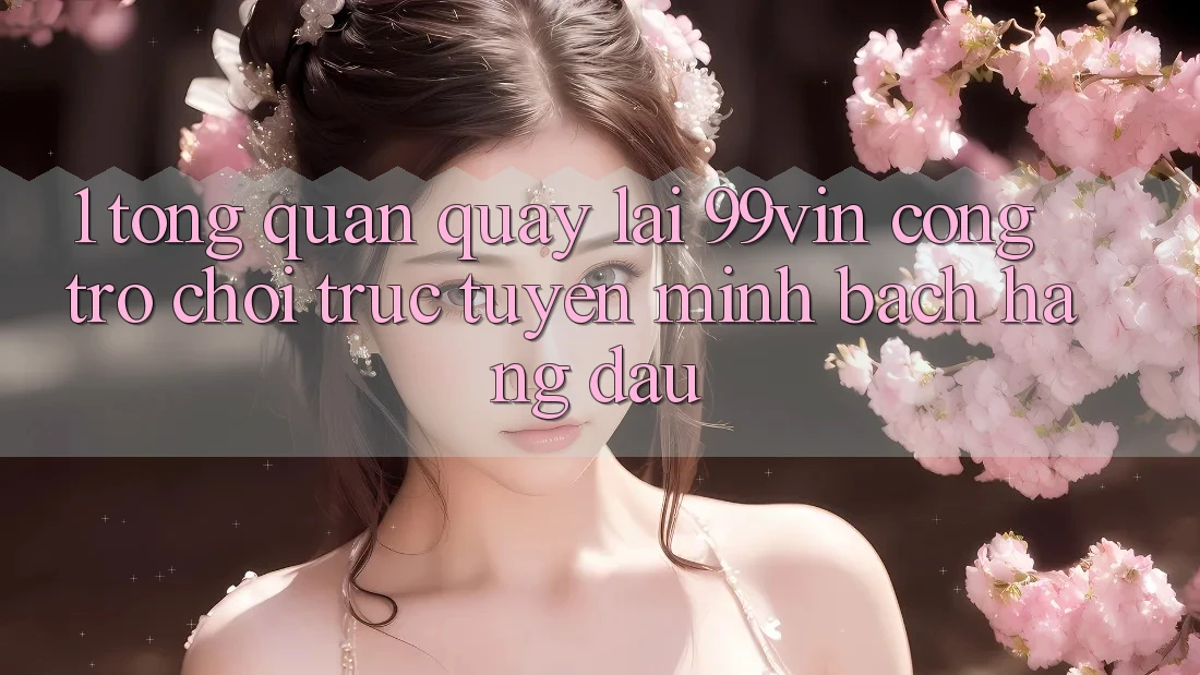 1. Tổng Quan Quay lại 99vin – Cổng Trò chơi Trực Tuyến Minh bạch Hàng Đầu