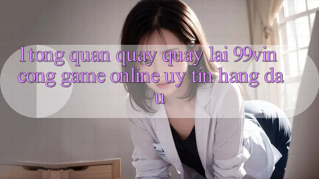 1. Tổng Quan Quay quay lại 99vin – Cổng Game online Uy Tín Hàng Đầu