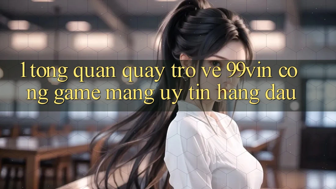 1. Tổng Quan Quay trở về 99vin – Cổng Game mạng Uy Tín Hàng Đầu
