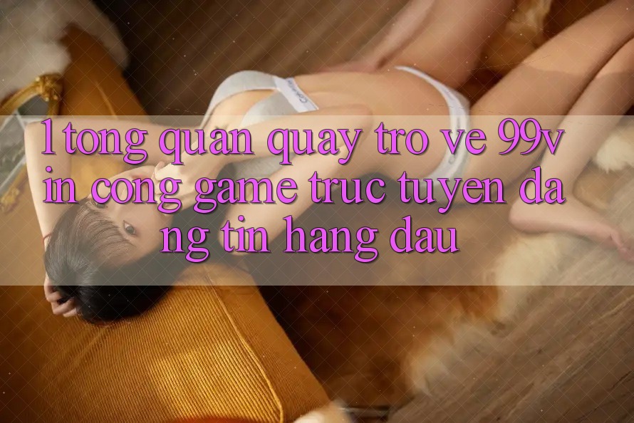 1. Tổng Quan Quay trở về 99vin – Cổng Game Trực Tuyến Đáng tin Hàng Đầu