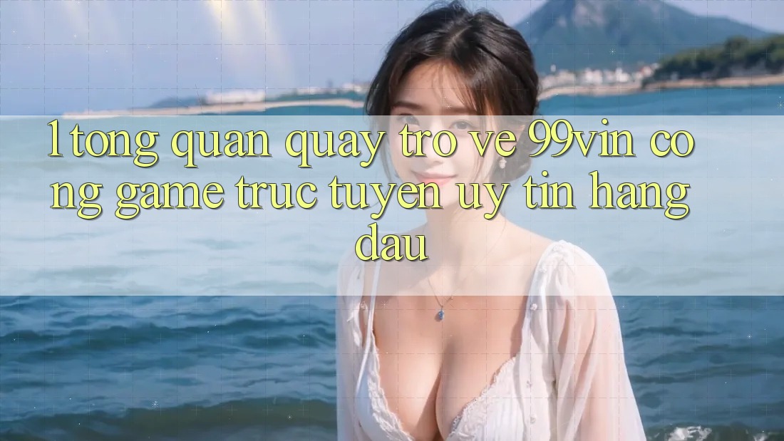 1. Tổng Quan Quay trở về 99vin – Cổng Game Trực Tuyến Uy Tín Hàng Đầu