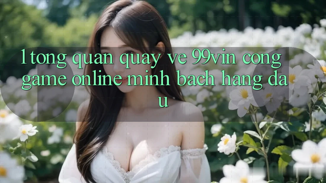 1. Tổng Quan Quay về 99vin – Cổng Game online Minh bạch Hàng Đầu