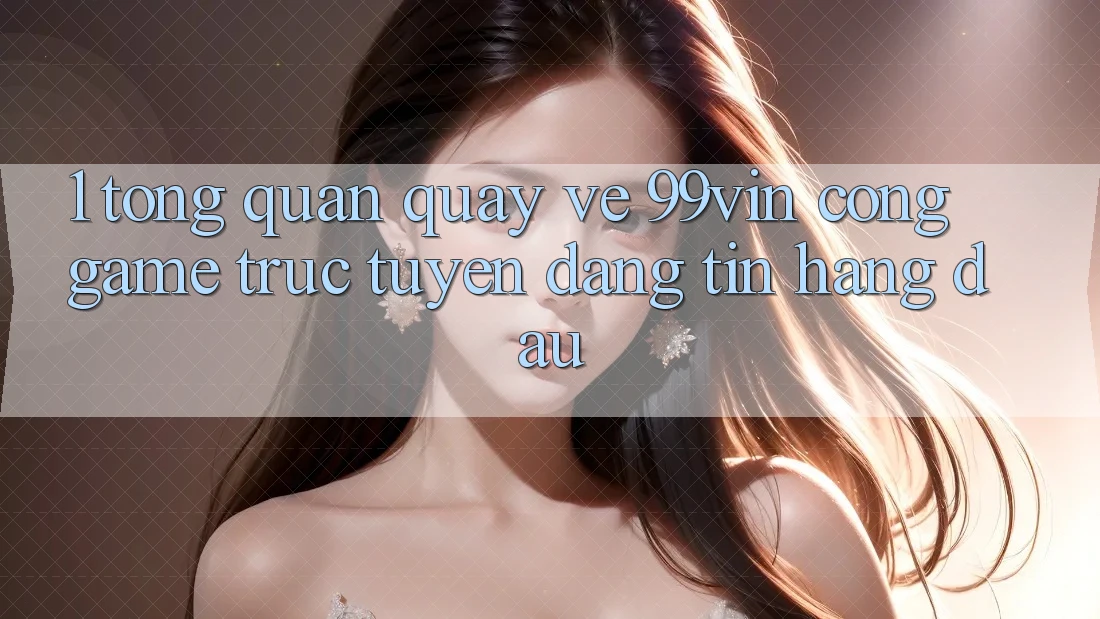 1. Tổng Quan Quay về 99vin – Cổng Game Trực Tuyến Đáng tin Hàng Đầu
