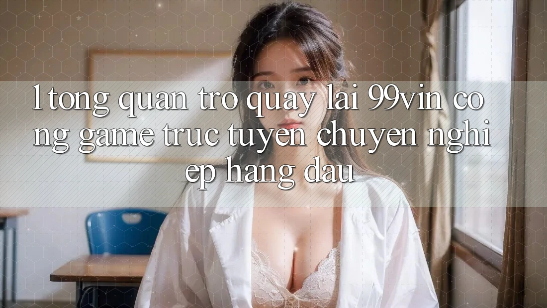 1. Tổng Quan Trở quay lại 99vin – Cổng Game Trực Tuyến Chuyên nghiệp Hàng Đầu