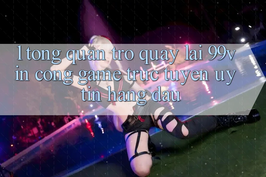 1. Tổng Quan Trở quay lại 99vin – Cổng Game Trực Tuyến Uy Tín Hàng Đầu