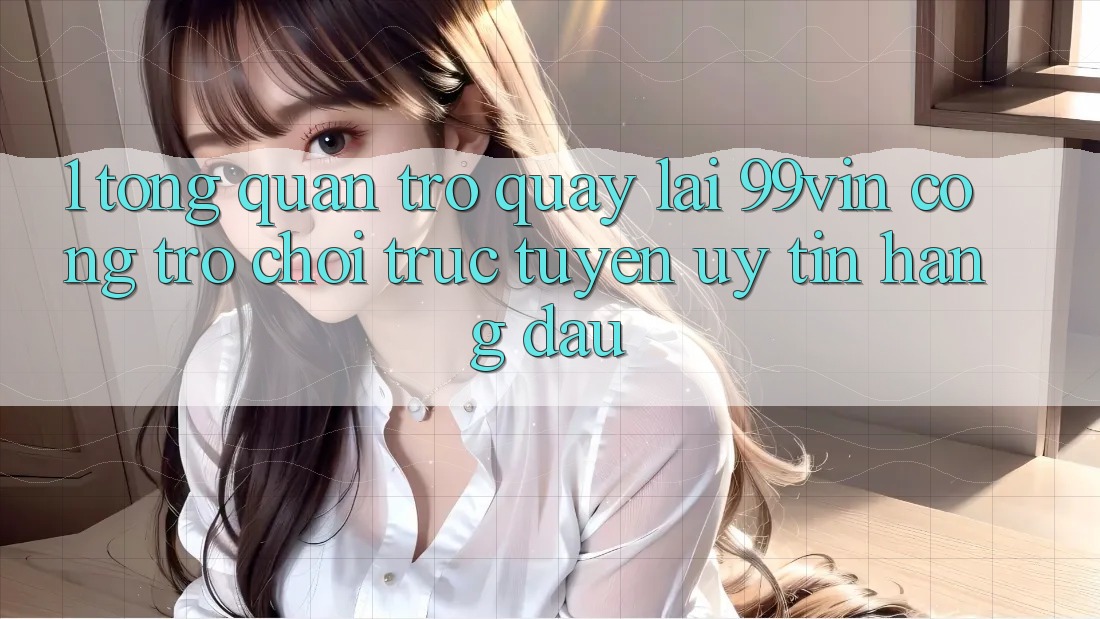 1. Tổng Quan Trở quay lại 99vin – Cổng Trò chơi Trực Tuyến Uy Tín Hàng Đầu