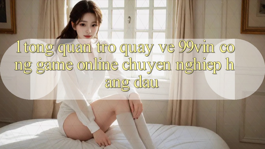 1. Tổng Quan Trở quay về 99vin – Cổng Game online Chuyên nghiệp Hàng Đầu