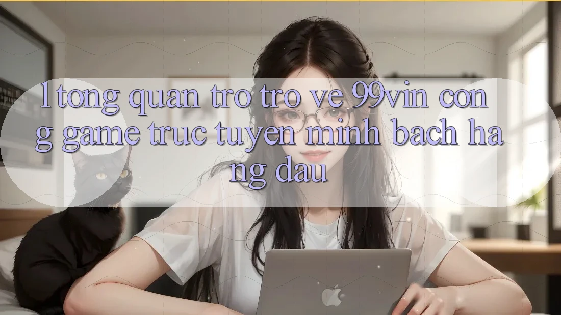 1. Tổng Quan Trở trở về 99vin – Cổng Game Trực Tuyến Minh bạch Hàng Đầu