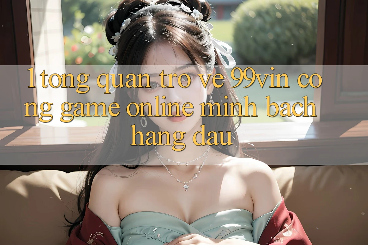 1. Tổng Quan Trở về 99vin – Cổng Game online Minh bạch Hàng Đầu