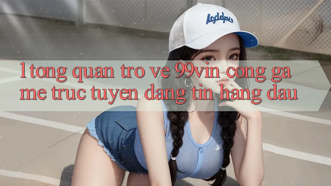 1. Tổng Quan Trở về 99vin – Cổng Game Trực Tuyến Đáng tin Hàng Đầu