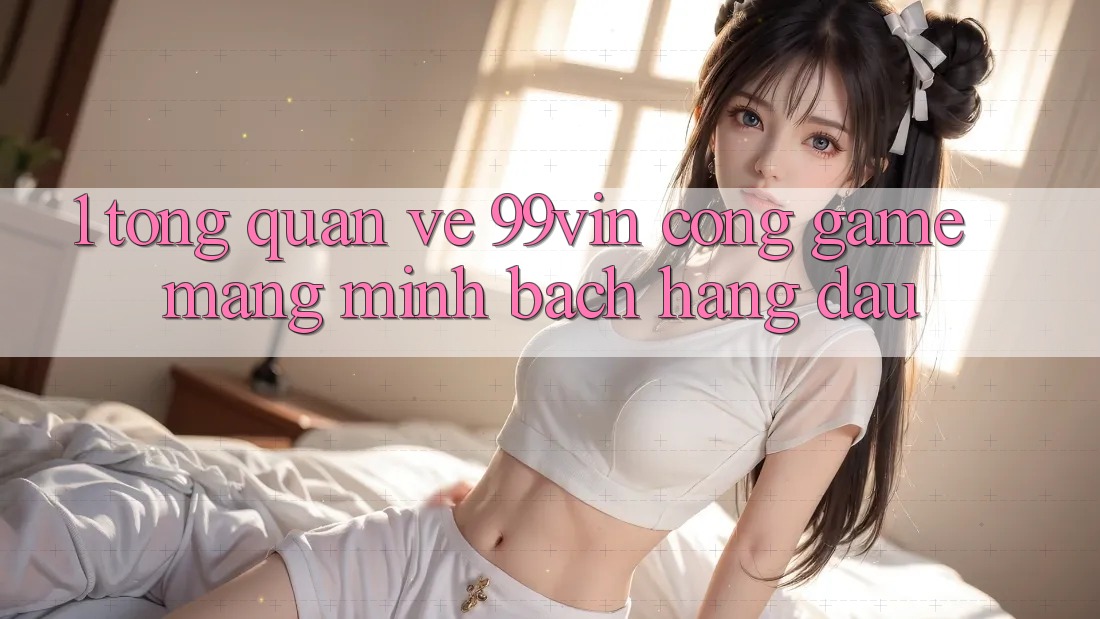 1. Tổng Quan Về 99vin – Cổng Game mạng Minh bạch Hàng Đầu