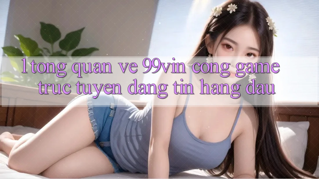 1. Tổng Quan Về 99vin – Cổng Game Trực Tuyến Đáng tin Hàng Đầu