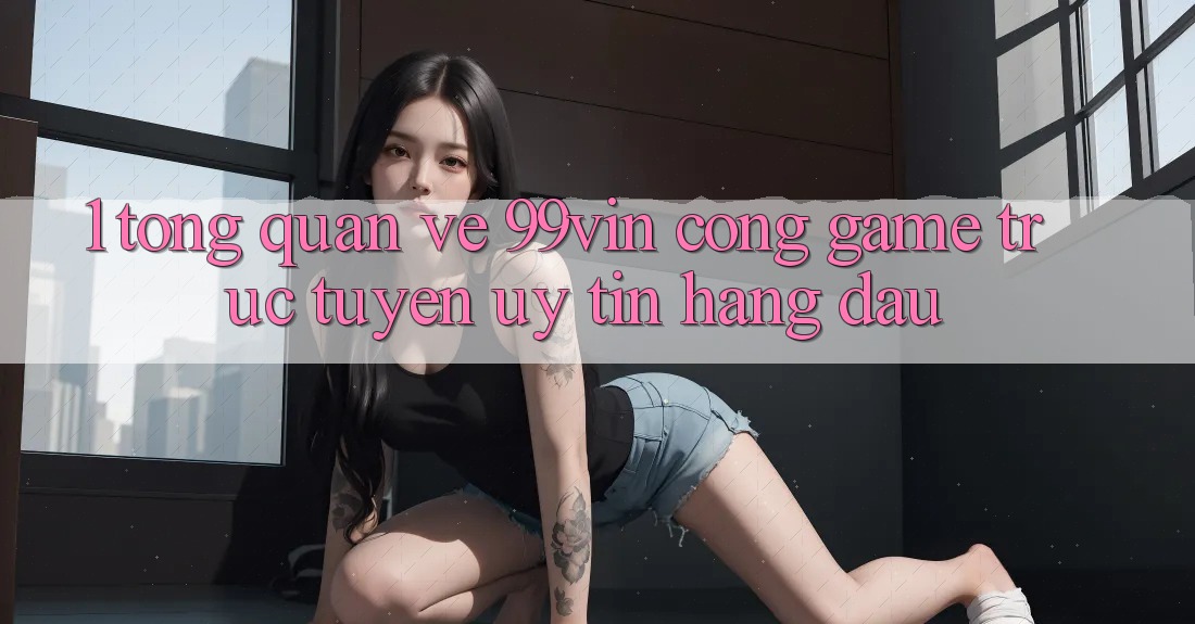 1. Tổng Quan Về 99vin – Cổng Game Trực Tuyến Uy Tín Hàng Đầu