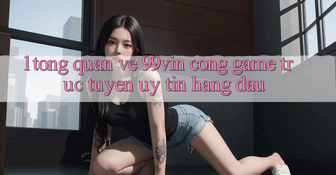 1. Tổng Quan Về 99vin – Cổng Game Trực Tuyến Uy Tín Hàng Đầu
