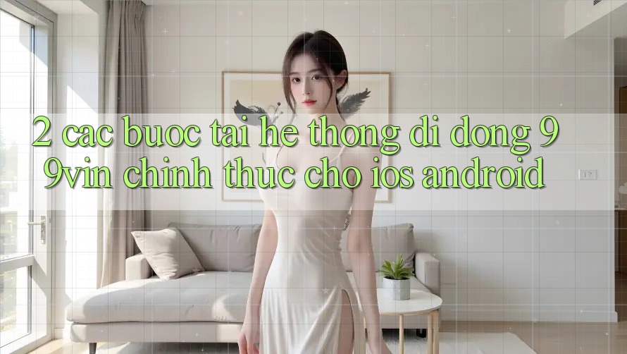 2. Các bước Tải Hệ thống di động 99vin Chính Thức Cho iOS & Android