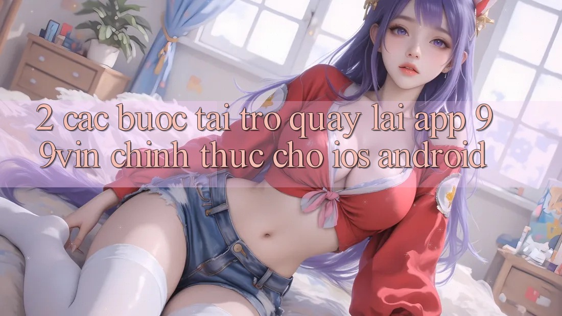 2. Các bước Tải trở quay lại App 99vin Chính Thức Cho iOS & Android