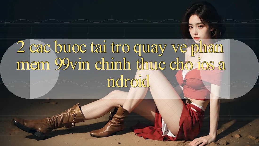 2. Các bước Tải trở quay về Phần mềm 99vin Chính Thức Cho iOS & Android 2. Các bước Tải trở quay về Phần mềm 99vin Chính Thức Cho iOS & Android