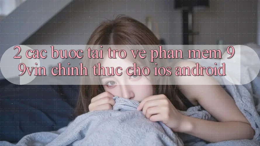 2. Các bước Tải trở về Phần mềm 99vin Chính Thức Cho iOS & Android