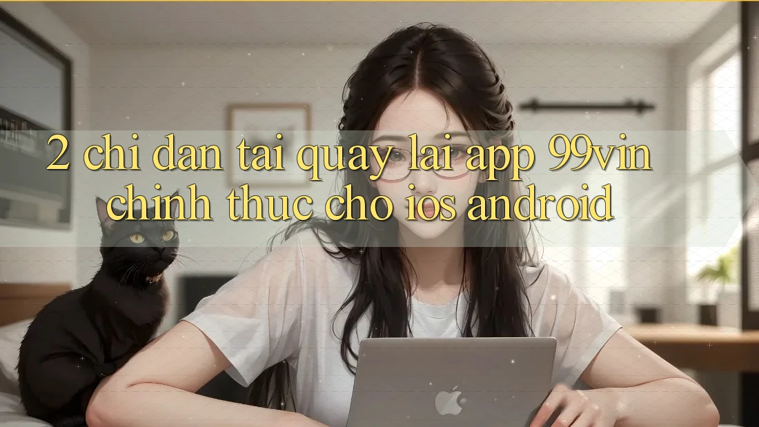 2. Chỉ dẫn Tải quay lại App 99vin Chính Thức Cho iOS & Android 2. Chỉ dẫn Tải quay lại App 99vin Chính Thức Cho iOS & Android