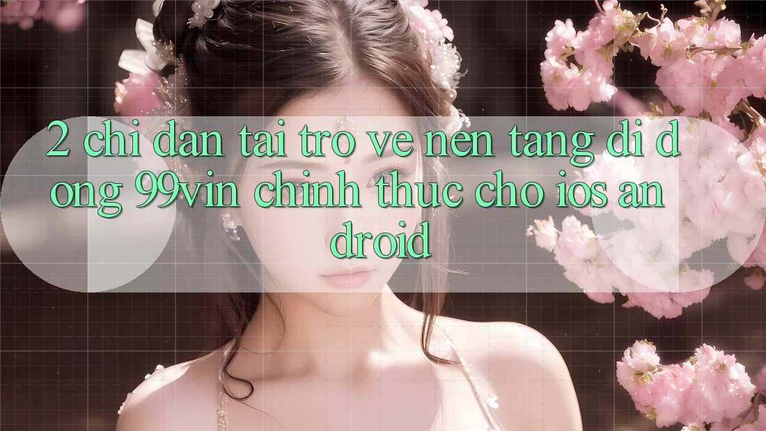2. Chỉ dẫn Tải trở về Nền tảng di động 99vin Chính Thức Cho iOS & Android