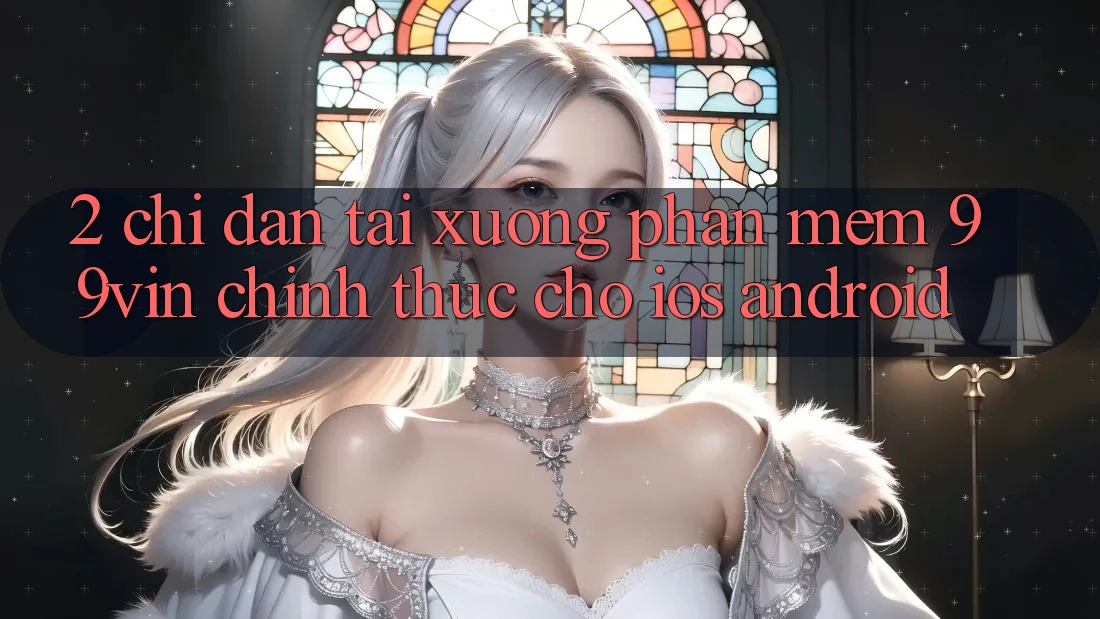 2. Chỉ dẫn Tải xuống Phần mềm 99vin Chính Thức Cho iOS & Android
