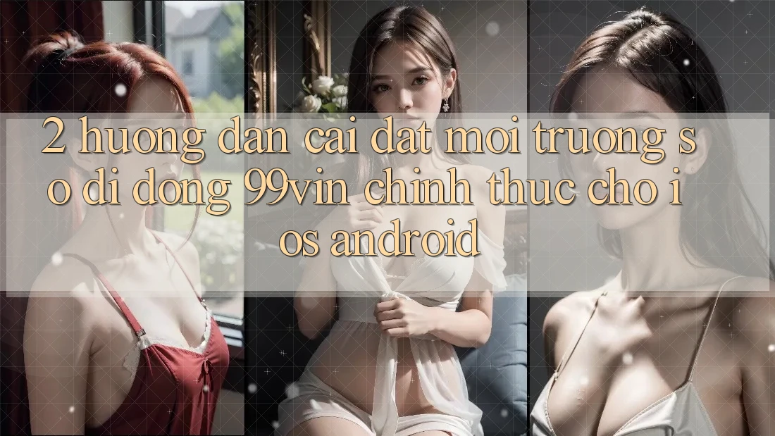 2. Hướng Dẫn Cài đặt Môi trường số di động 99vin Chính Thức Cho iOS & Android