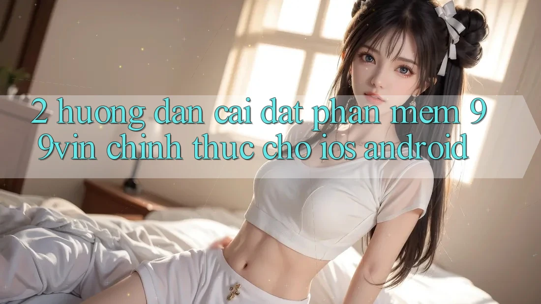2. Hướng Dẫn Cài đặt Phần mềm 99vin Chính Thức Cho iOS & Android