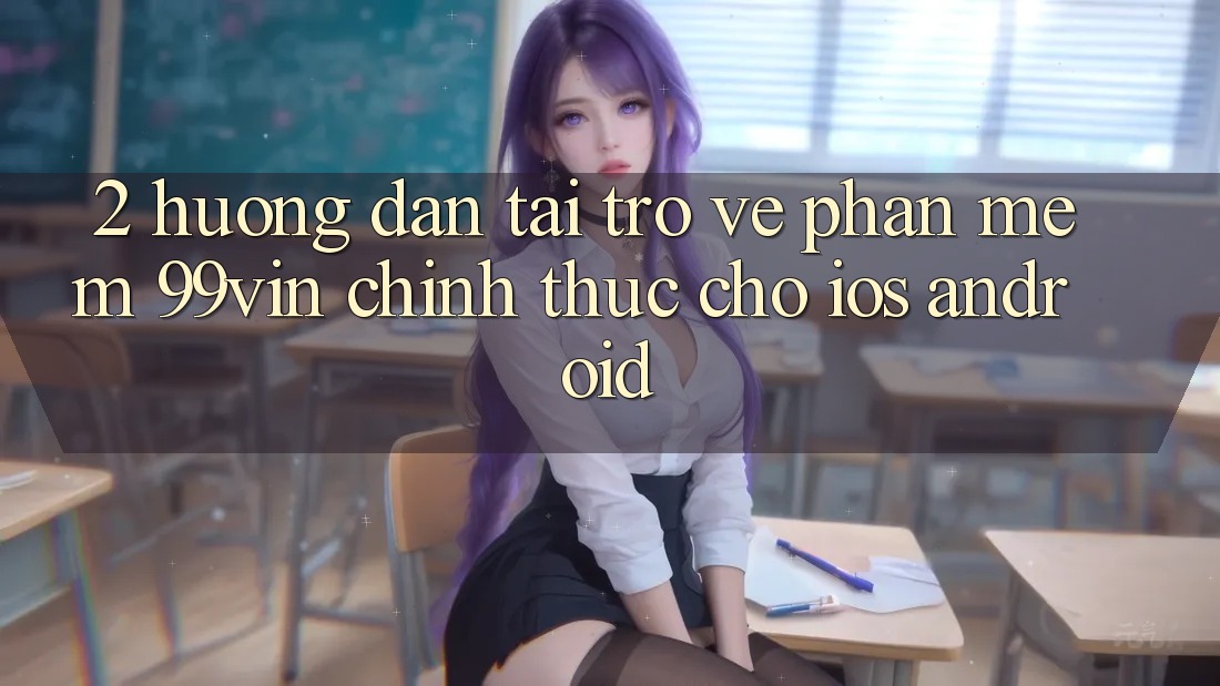 2. Hướng Dẫn Tải trở về Phần mềm 99vin Chính Thức Cho iOS & Android 2. Hướng Dẫn Tải trở về Phần mềm 99vin Chính Thức Cho iOS & Android