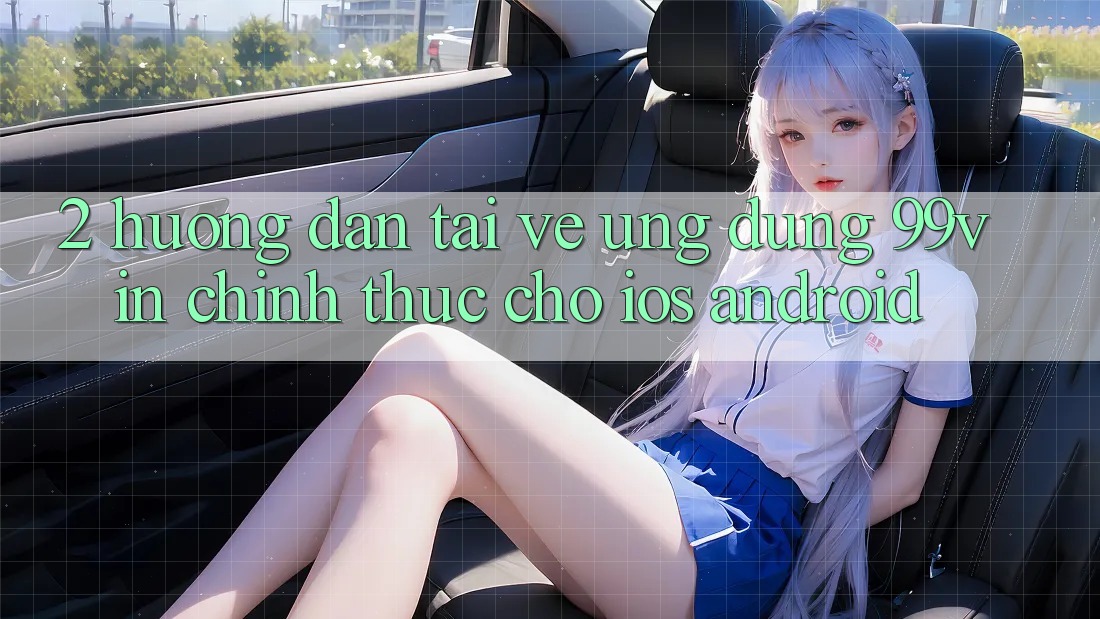 2. Hướng Dẫn Tải về Ứng dụng 99vin Chính Thức Cho iOS & Android