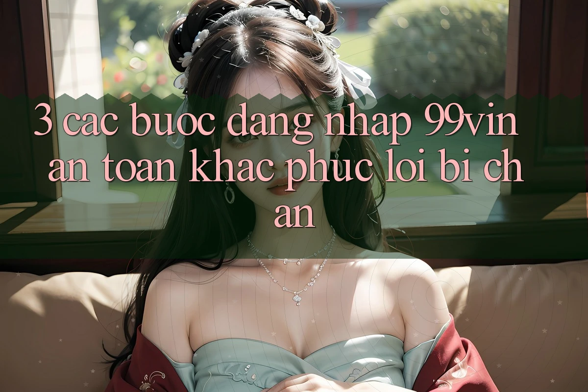3. Các bước Đăng Nhập 99vin An Toàn & Khắc Phục Lỗi Bị Chặn