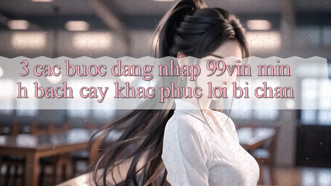 3. Các bước Đăng Nhập 99vin Minh bạch cậy & Khắc Phục Lỗi Bị Chặn 3. Các bước Đăng Nhập 99vin Minh bạch cậy & Khắc Phục Lỗi Bị Chặn