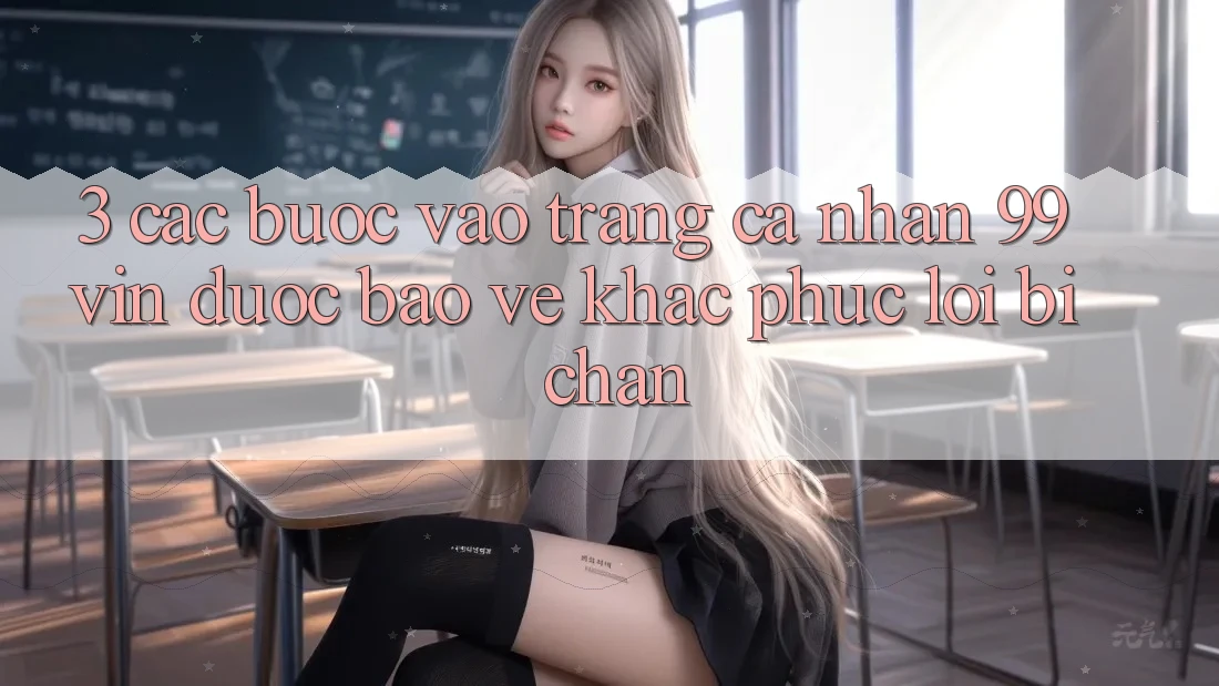 3. Các bước Vào trang cá nhân 99vin Được bảo vệ & Khắc Phục Lỗi Bị Chặn 3. Các bước Vào trang cá nhân 99vin Được bảo vệ & Khắc Phục Lỗi Bị Chặn