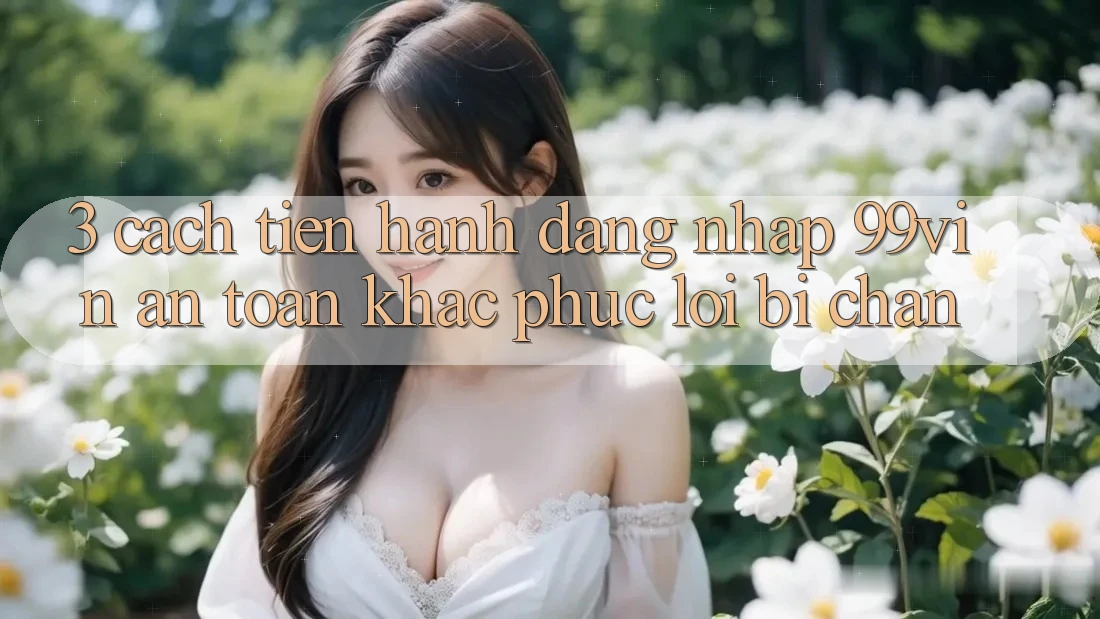 3. Cách tiến hành Đăng Nhập 99vin An Toàn & Khắc Phục Lỗi Bị Chặn