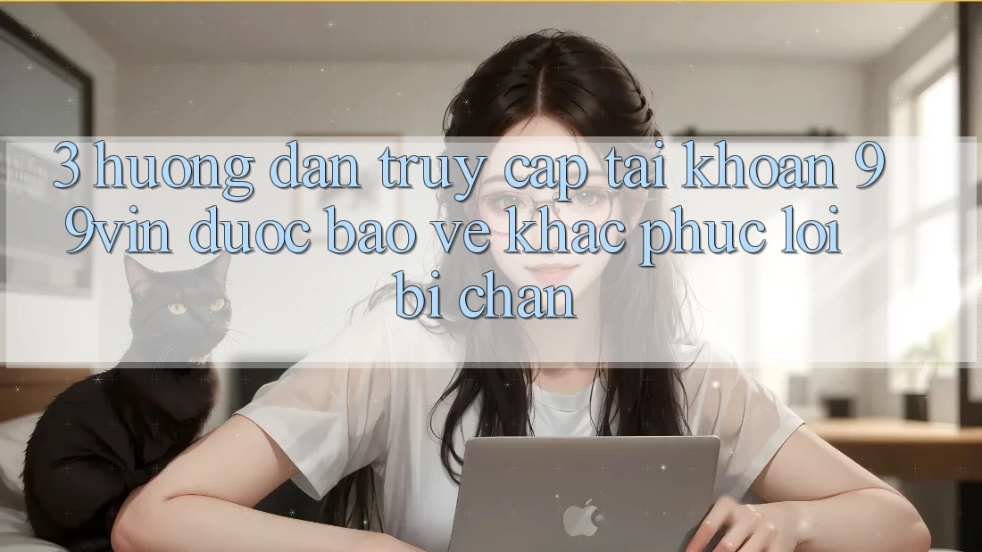 3. Hướng Dẫn Truy cập tài khoản 99vin Được bảo vệ & Khắc Phục Lỗi Bị Chặn