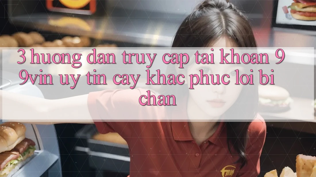 3. Hướng Dẫn Truy cập tài khoản 99vin Uy tín cậy & Khắc Phục Lỗi Bị Chặn