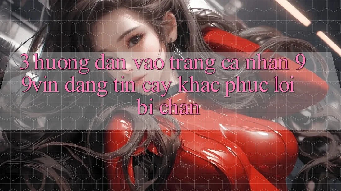 3. Hướng Dẫn Vào trang cá nhân 99vin Đáng tin cậy & Khắc Phục Lỗi Bị Chặn