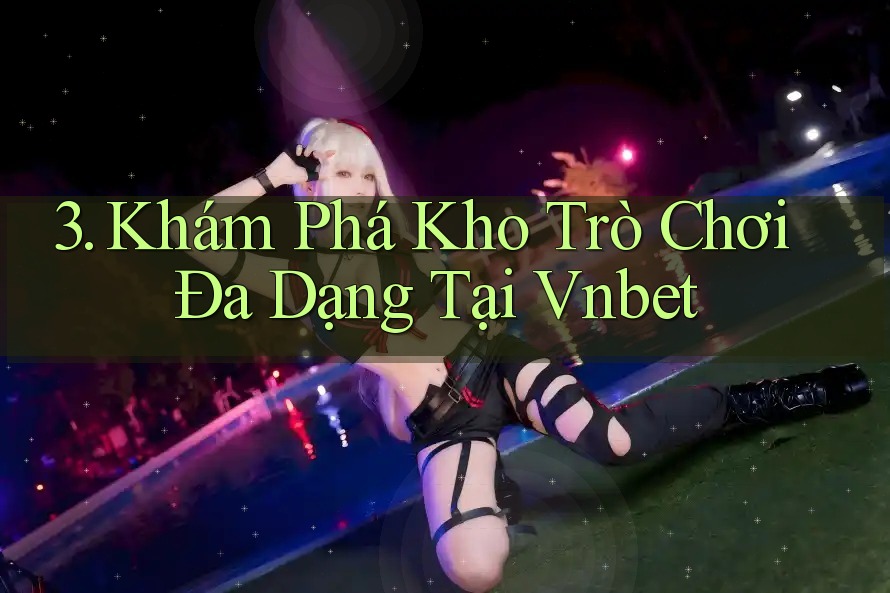 3. Khám Phá Kho Trò Chơi Đa Dạng Tại Vnbet