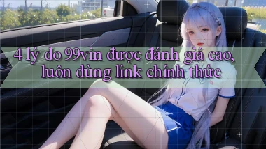 4 lý do 99vin được đánh giá cao, luôn dùng link chính thức