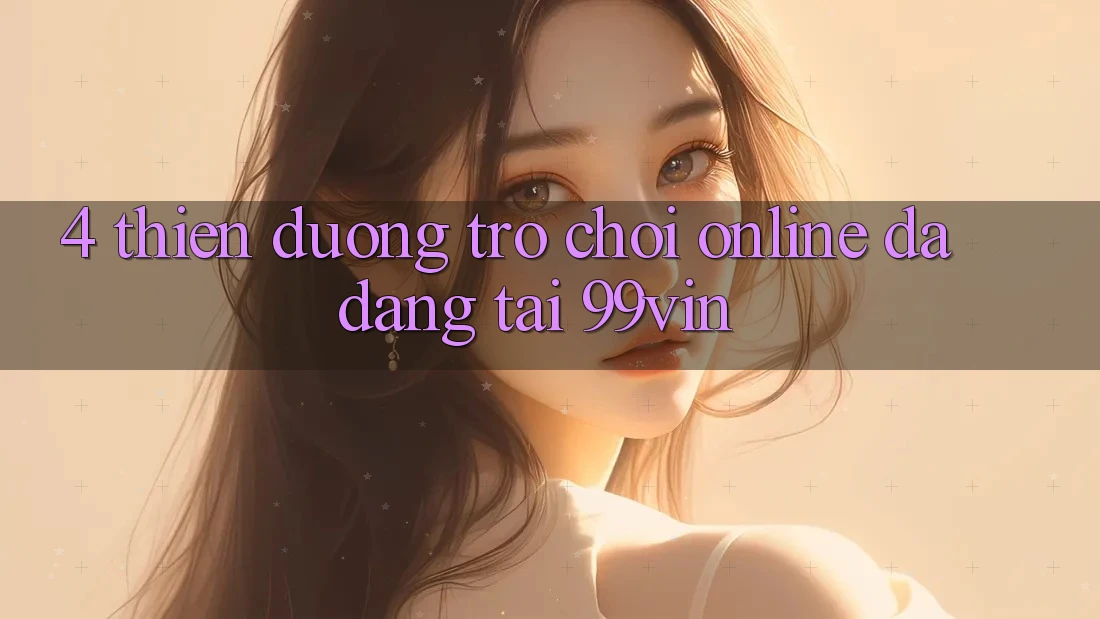 4. Thiên Đường Trò chơi Online Đa Dạng Tại 99vin