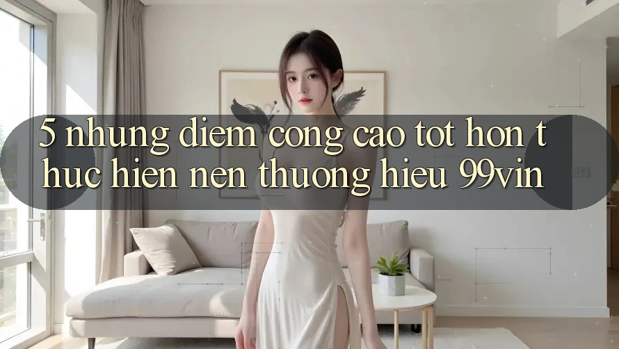 5. Những Điểm Cộng Cao tốt hơn Thực hiện Nên Thương Hiệu 99vin