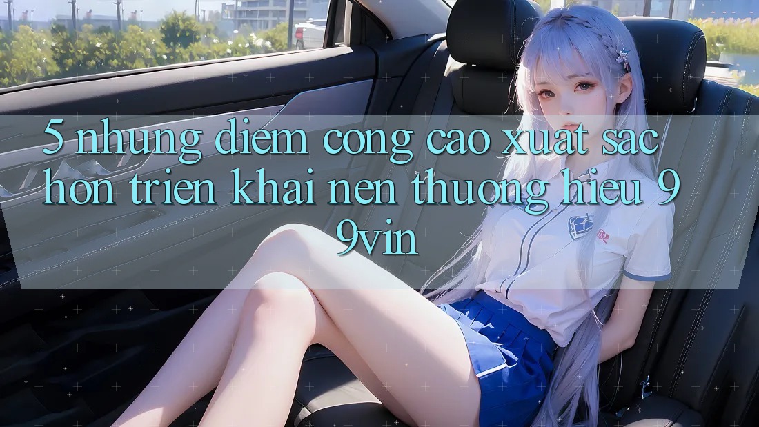 5. Những Điểm Cộng Cao xuất sắc hơn Triển khai Nên Thương Hiệu 99vin