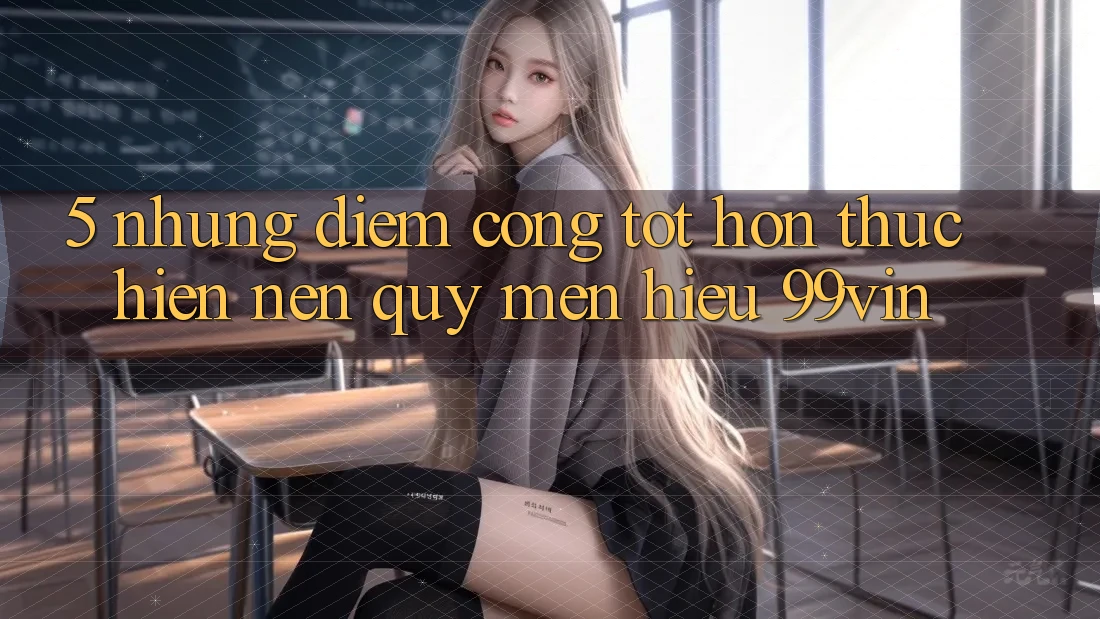 5. Những Điểm Cộng Tốt hơn Thực hiện Nên Quý mến Hiệu 99vin