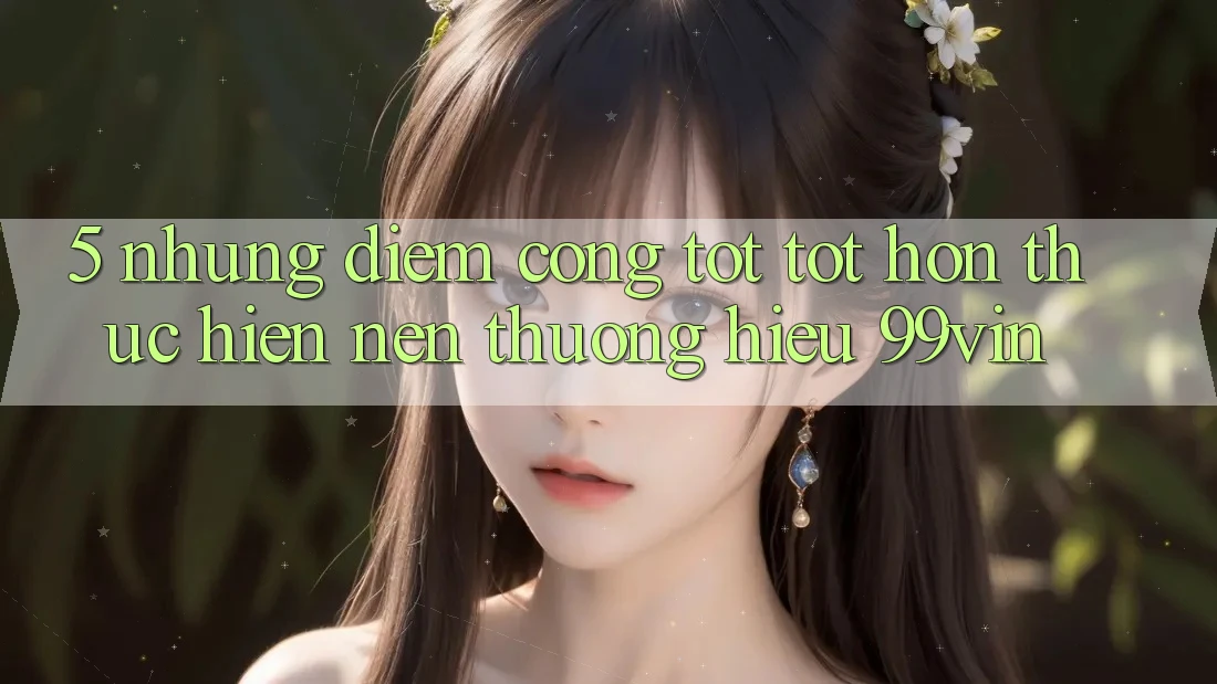 5. Những Điểm Cộng Tốt tốt hơn Thực hiện Nên Thương Hiệu 99vin