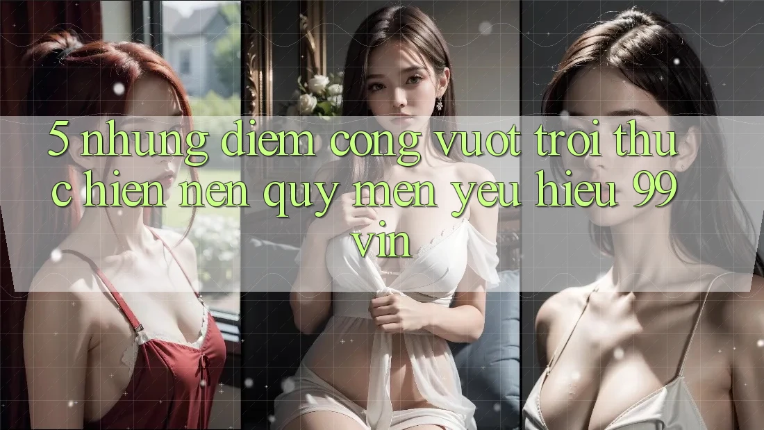 5. Những Điểm Cộng Vượt Trội Thực hiện Nên Quý mến yêu Hiệu 99vin