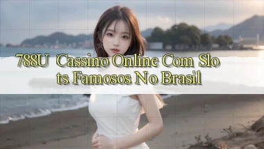 788u： Cassino Online com Slots Famosos no Brasil