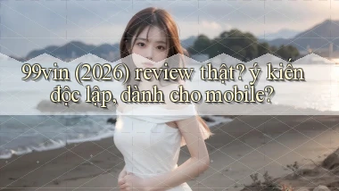 99vin (2026) review thật ý kiến độc lập, dành cho mobile